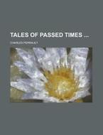 Tales of Passed Times di Charles Perrault edito da Rarebooksclub.com