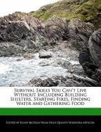 Survival Skills You Can't Live Without Including Building Shelters, Starting Fires, Finding Water and Gathering Food di Kolby McHale edito da WEBSTER S DIGITAL SERV S