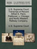 U.s. Supreme Court Transcript Of Record Alfred S. Penn, Petitioner, V. Chicago And North Western Railway Company. edito da Gale Ecco, U.s. Supreme Court Records