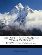 The Poetic and Dramatic Works of Robert Browning, Volume 2... di Robert Browning edito da Nabu Press