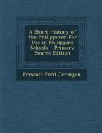 Short History of the Philippines: For Use in Philippine Schools di Prescott Ford Jernegan edito da Nabu Press