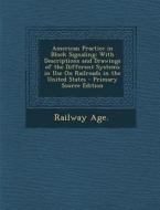 American Practice in Block Signaling: With Descriptions and Drawings of the Different Systems in Use on Railroads in the United States - Primary Sourc di Railway Age edito da Nabu Press