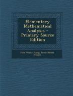 Elementary Mathematical Analysis di John Wesley Young, Frank Millett Morgan edito da Nabu Press