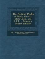 Poetical Works of Mary Howitt, Eliza Cook, and L.E.L. di Mary Botham Howitt, Letitia Elizabeth Landon, Eliza Cook edito da Nabu Press