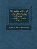The Public Utility of Water Powers and Their Governmental Regulation - Primary Source Edition di Marshall Ora Leighton, Rene Tavernier edito da Nabu Press