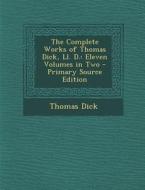 The Complete Works of Thomas Dick, LL. D.: Eleven Volumes in Two di Thomas Dick edito da Nabu Press