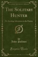The Solitary Hunter di John Palliser edito da Forgotten Books