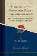 Memoirs Of The Geological Survey, England And Wales: The Water Supply Of Berkshire, From Underground Sources (classic Reprint) di J. H. Blake edito da Forgotten Books