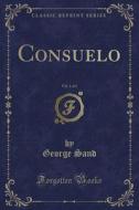 Sand, G: Consuelo, Vol. 1 of 2 (Classic Reprint) di George Sand edito da Forgotten Books
