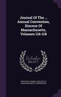 Journal Of The ... Annual Convention, Diocese Of Massachusetts, Volumes 116-118 edito da Palala Press