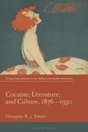 Cocaine, Literature, And Culture, 1876-1930 di Douglas RJ. Small edito da Bloomsbury Publishing PLC