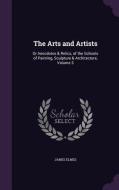 The Arts And Artists di James Elmes edito da Palala Press