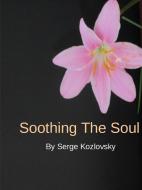 Soothing the Soul di Serge Kozlovsky edito da Lulu.com