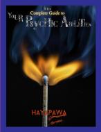 The Complete Guide to Your Psychic Abilities di Hayapawa edito da Lulu.com