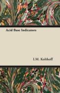 Acid Base Indicators di I. M. Kolthoff edito da Kolthoff Press