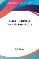 Man's Relation To Invisible Forces 1911 di S. I. Mayma edito da Kessinger Publishing Co