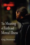 The Meaning of Faith and Mental Illness di Greg Denniston edito da AUTHORHOUSE
