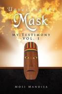 Unveiling The Mask di Mosi Mandisa edito da Xlibris Corporation