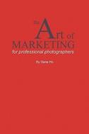The Art of Marketing for Professional Photographers di Gene Ho edito da iUniverse