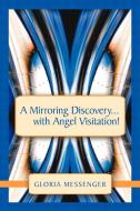 A Mirroring Discovery...with Angel Visitation! di Gloria Messenger edito da Balboa Press