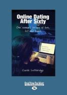 Online Dating After Sixty: One Woman's Journey of Love, Lust and Losers (Large Print 16pt) di Carole Lethbridge edito da ReadHowYouWant
