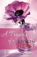 A Tragedy Of A Broken Heart di Aka Woody Willie Pilgrim edito da Iuniverse