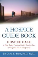 A Hospice Guide Book di Curtis E. Smith edito da Inspiring Voices