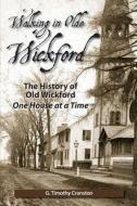 Walking in Olde Wickford - The History of Old Wickford One House at a Time di G. Timothy Cranston edito da Createspace