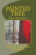 Painted Tree: Two Novellas di Judith Victoria Douglas edito da Createspace