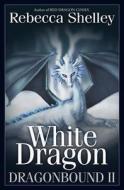 Dragonbound 2: White Dragon di Rebecca Shelley edito da Createspace