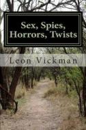 Sex, Spies, Horrors, Twists di Leon Vickman Esq edito da Createspace
