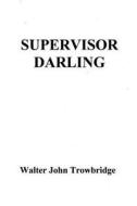 Supervisor Darling di Walter John Trowbridge edito da Createspace
