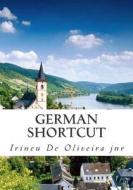 German Shortcut: Transfer Your Knowledge from English and Speak Instant German! di Irineu De Oliveira Jnr edito da Createspace
