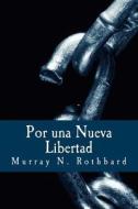 Por Una Nueva Libertad: El Manifiesto Libertario di Murray N. Rothbard edito da Createspace