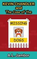 Kevin Chandler and the Case of the Missing Dogs di A. L. Jambor edito da Createspace