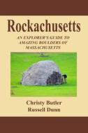 Rockachusetts: An Explorer's Guide to Amazing Boulders of Massachusetts di Christy Butler, Russell Dunn edito da Createspace Independent Publishing Platform