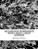 500 Addition Worksheets with 3-Digit, 1-Digit Addends: Math Practice Workbook di Kapoo Stem edito da Createspace