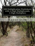 200 Multiplication Worksheets with 4-Digit Multiplicands, 1-Digit Multipliers: Math Practice Workbook di Kapoo Stem edito da Createspace