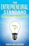 The Entrepreneurial Standard: Taking Your Company from Garage to Great di Tanya McCaffery edito da Createspace