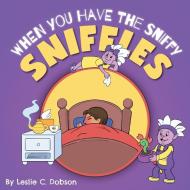 When You Have the Sniffy Sniffles di Leslie C. Dobson edito da FriesenPress
