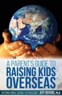 A Parent's Guide to Raising Kids Overseas di Dr Jeffery a. Devens edito da Createspace Independent Publishing Platform