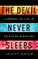 The Devil Never Sleeps: Managing Disasters in an Age of Catastrophes di Juliette Kayyem edito da PUBLICAFFAIRS