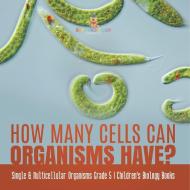 How Many Cells Can Organisms Have? | Single & Multicellular Organisms Grade 5 | Children's Biology Books di Baby Professor edito da Speedy Publishing LLC