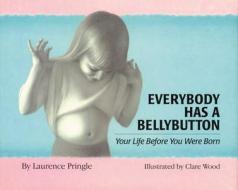 Everybody Has a Bellybutton: Your Life Before You Were Born di Laurence Pringle edito da Boyds Mills Press