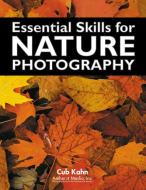 Essential Skills for Nature Photography di Cub Kahn, Cub Khan edito da AMHERST MEDIA