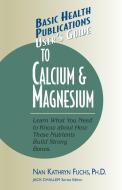 User's Guide to Calcium & Magnesium di Nan Kathryn Fuchs edito da BASIC HEALTH PUBN INC