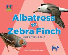 Albatross to Zebra Finch: Birds from A to Z di Mary Elizabeth Salzmann edito da SUPER SANDCASTLE