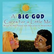 A Big God Cares for a Little Me di Amy Florence edito da America Star Books