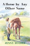 A Horse by Any Other Name di Jenny Hughes edito da BREAKAWAY BOOKS