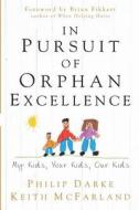In Pursuit of Orphan Excellence: My Kids, Your Kids, Our Kids di Philip Darke, Keith McFarland edito da Credo House Publishers